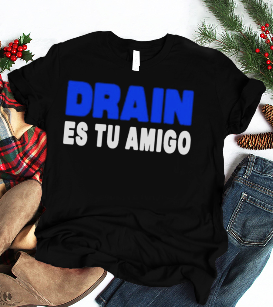 Drain Es Tu Amigo T-Shirt