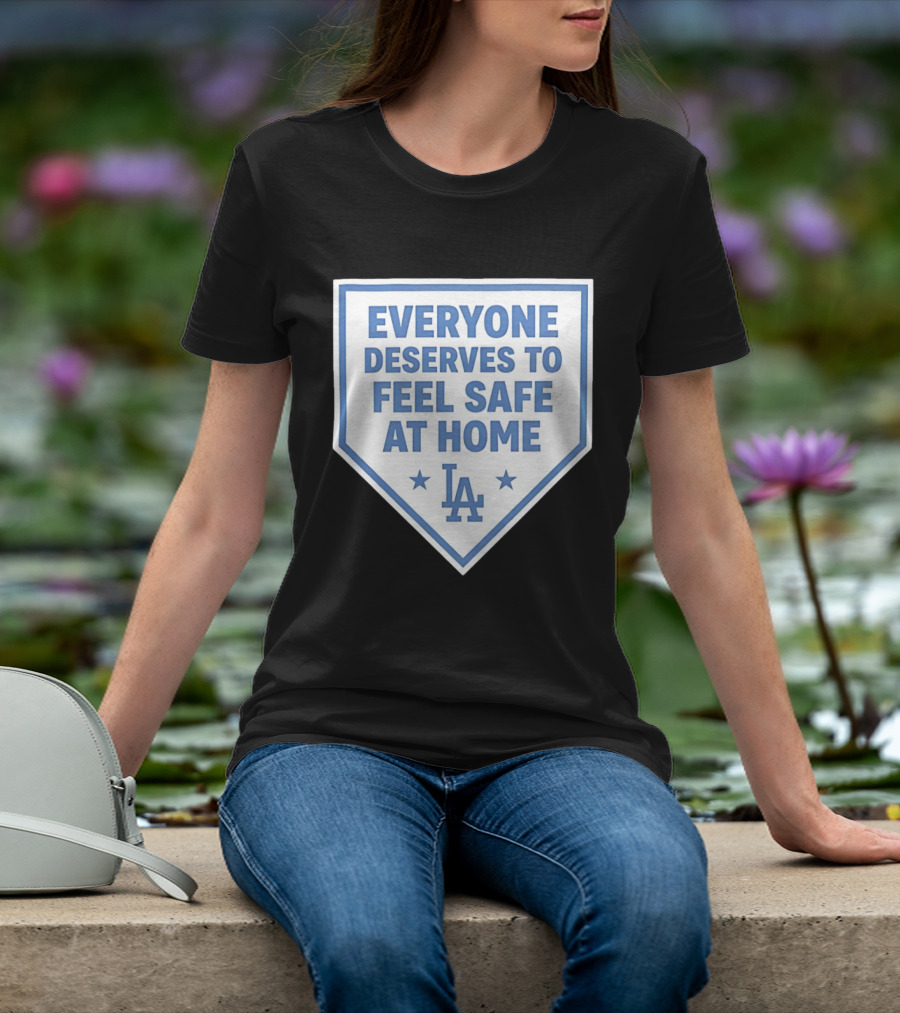 Los Angeles Dodgers Everyone Deserves To Feel Safe At Home LA Stars T-Shirt