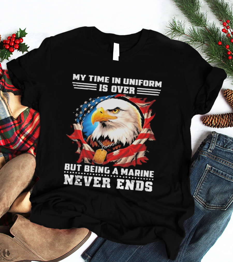 My Time In Uniform Is Over But Being A Marine Never Ends Eagle American Flag T-Shirt