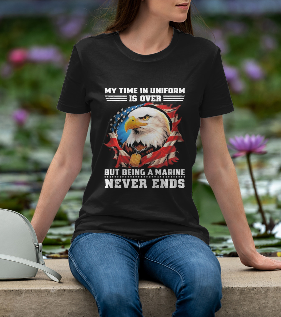 My Time In Uniform Is Over But Being A Marine Never Ends Eagle American Flag T-Shirt