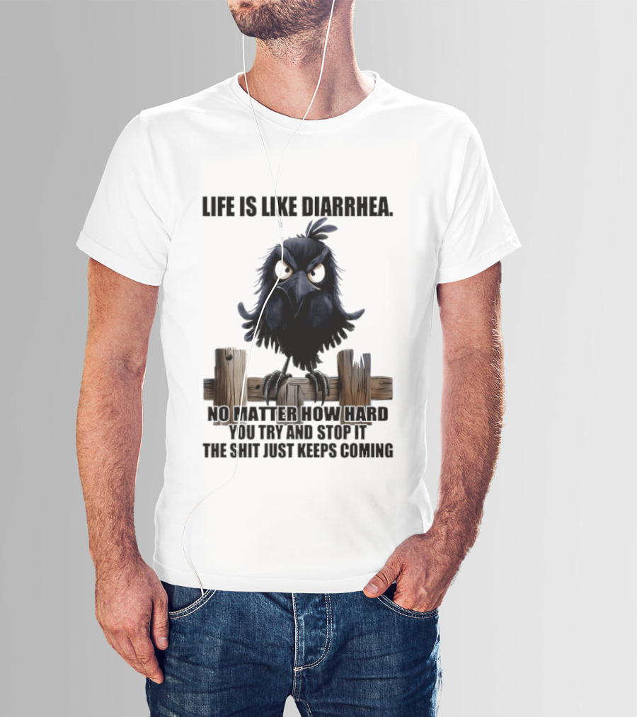 Life Is Like Diarrhea No Matter How Hard You Try Shit Just Keeps Coming T-Shirt