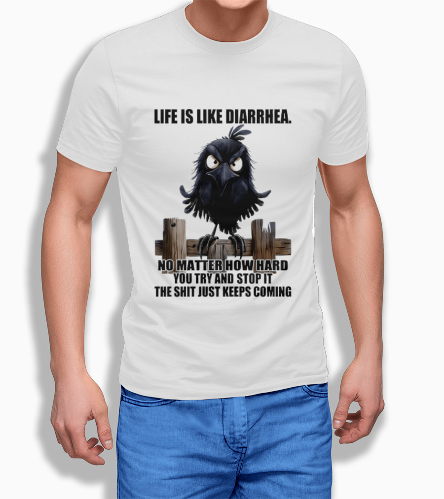 Life Is Like Diarrhea No Matter How Hard You Try Shit Just Keeps Coming T-Shirt