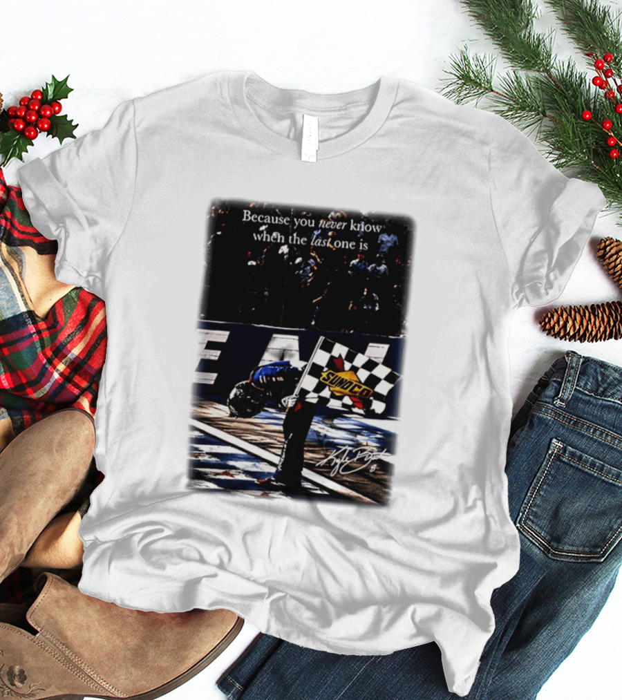Because You Never Know When The Last One Is Kyle Busch Sunoco Racing Flag T-Shirt