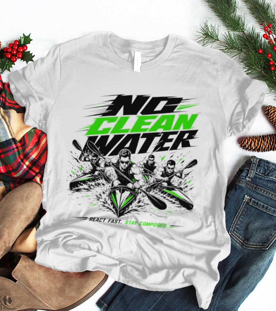 No Clean Water Kayaking Adventure React Fast Stay Composed T-Shirt
