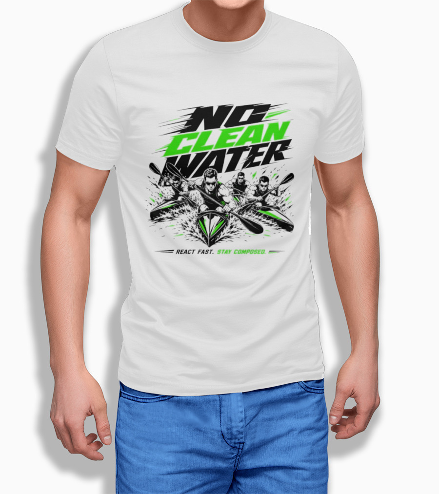 No Clean Water Kayaking Adventure React Fast Stay Composed T-Shirt