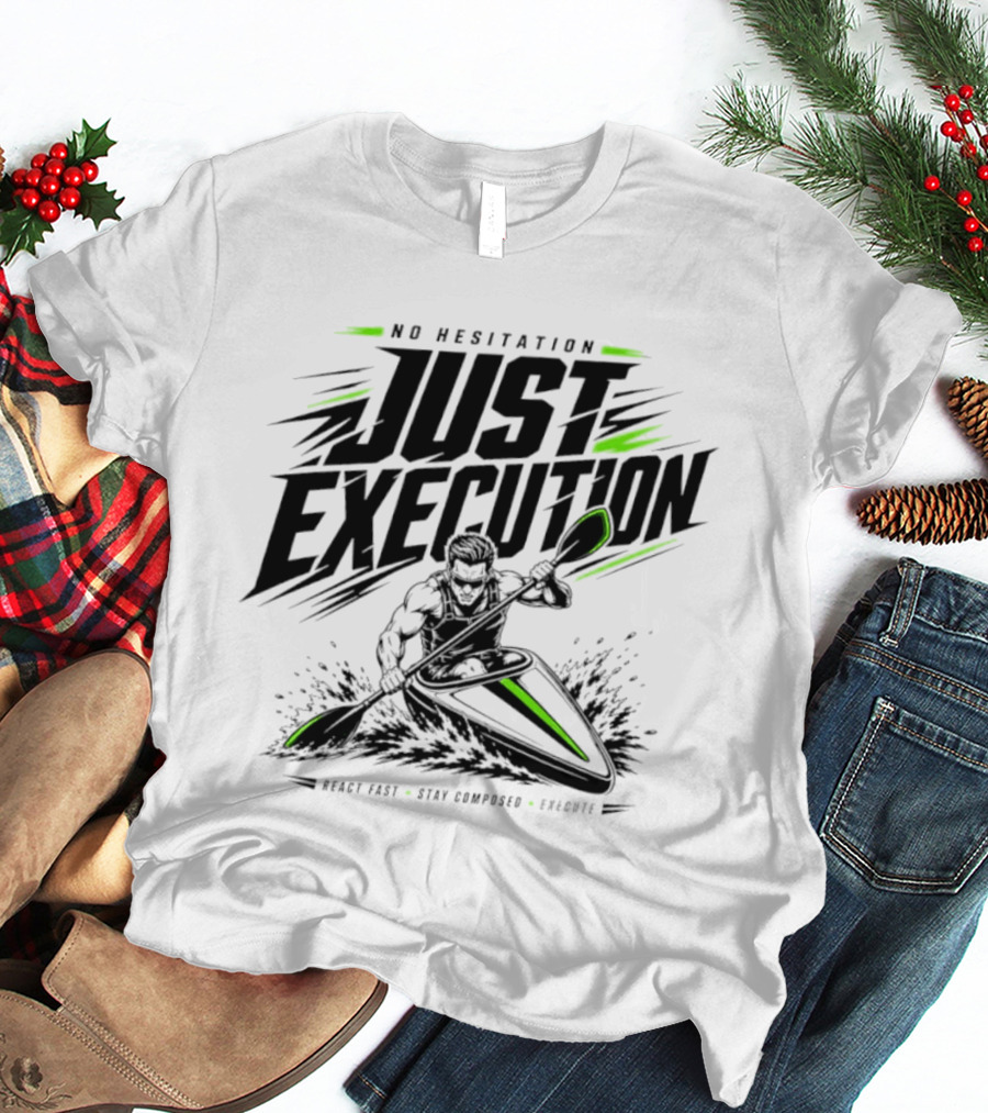 No Hesitation Just Execution React Fast Stay Composed Execute Kayak Paddle Adventure T-Shirt