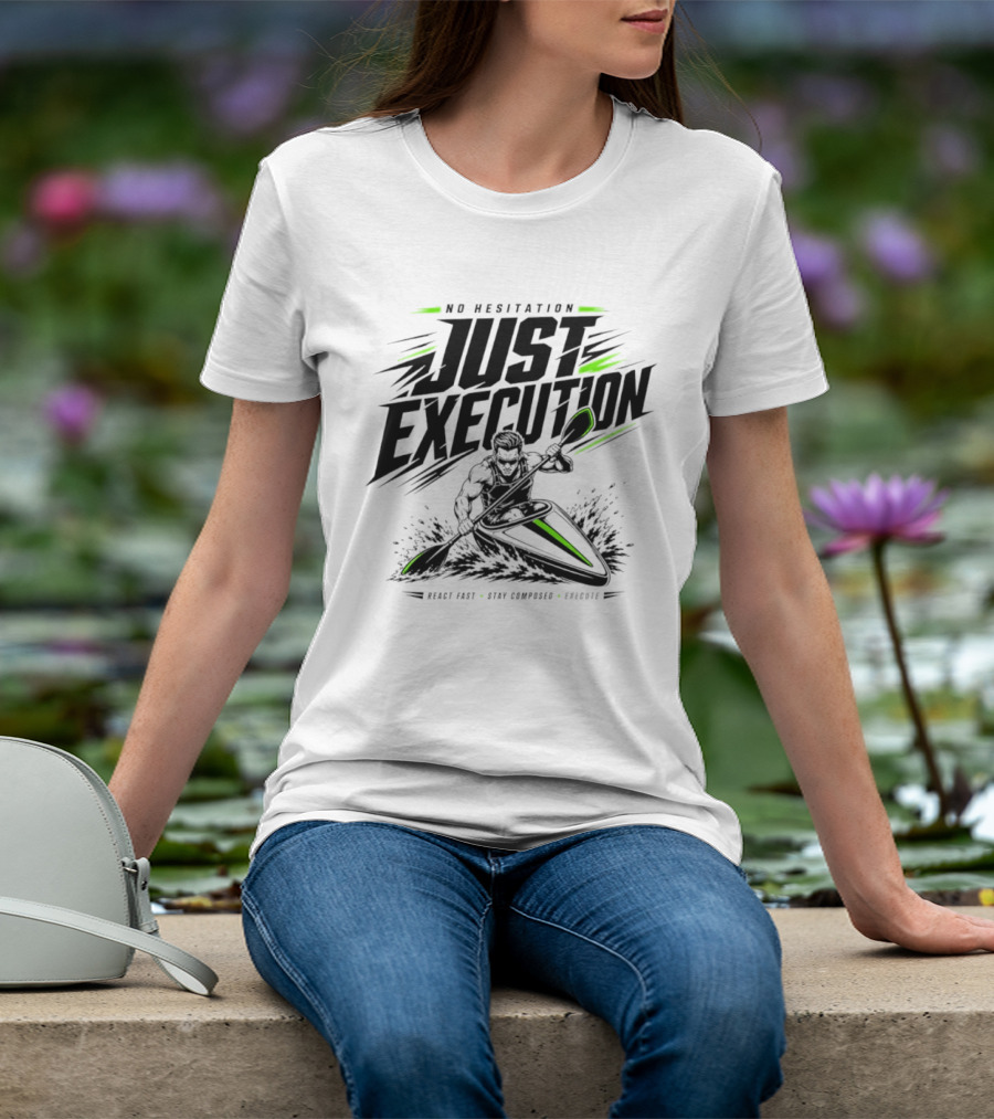 No Hesitation Just Execution React Fast Stay Composed Execute Kayak Paddle Adventure T-Shirt