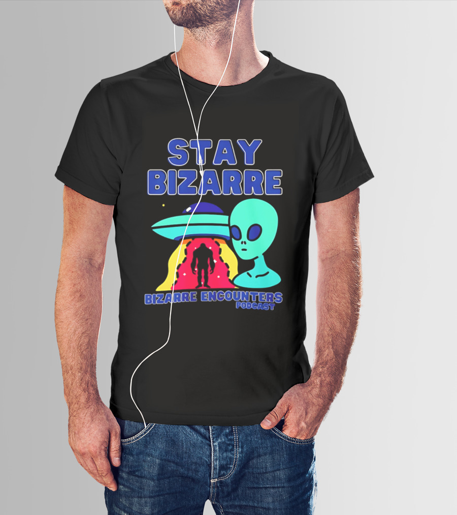 Stay Bizarre Bizarre Encounters Podcast UFO Alien T-Shirt