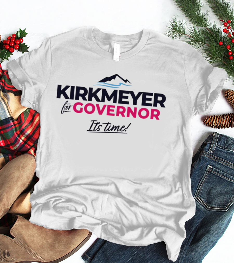 KIRKMEYER For GOVERNOR It's Time 2026 T-Shirt