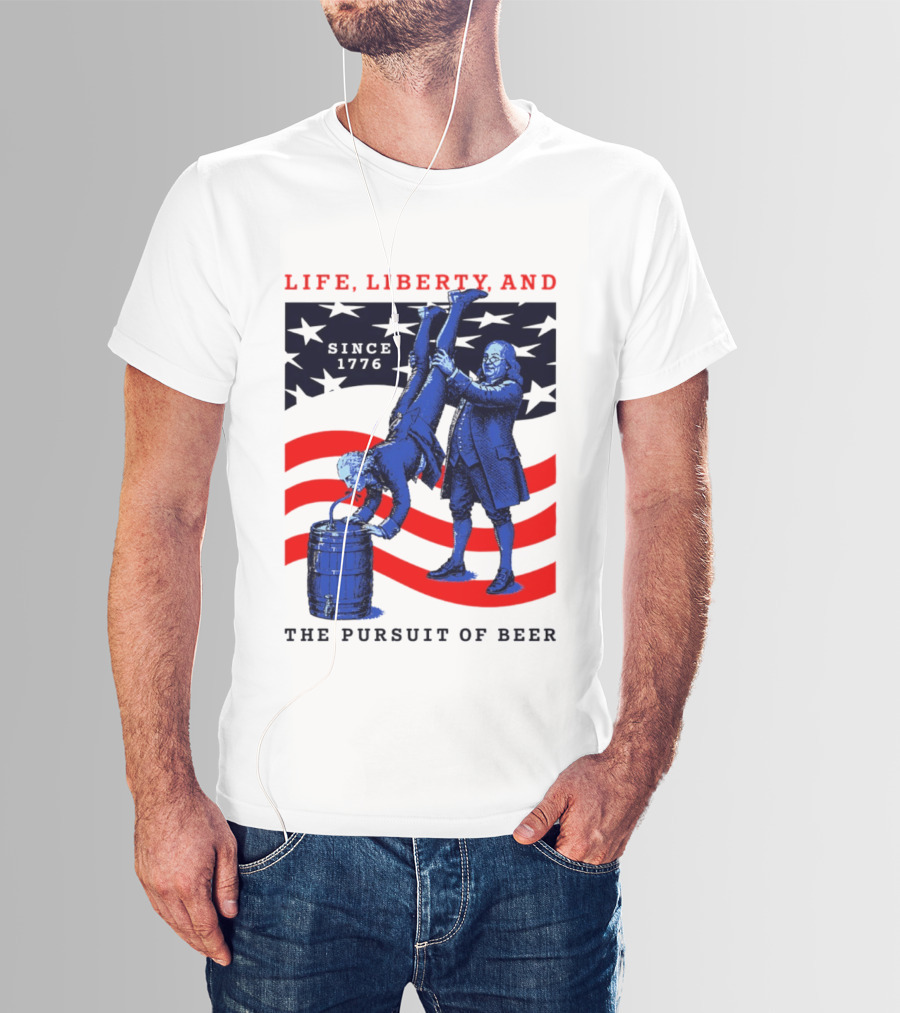 Life Liberty And The Pursuit Of Beer Since 1776 Patriotic Celebration American Flag T-Shirt