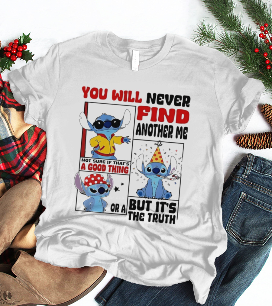 Lilo And Stitch You Will Never Find Another Me Not Sure If That's A Good Thing But It's The Truth T-Shirt