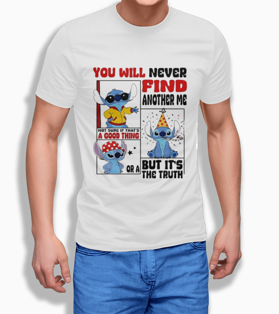 Lilo And Stitch You Will Never Find Another Me Not Sure If That's A Good Thing But It's The Truth T-Shirt