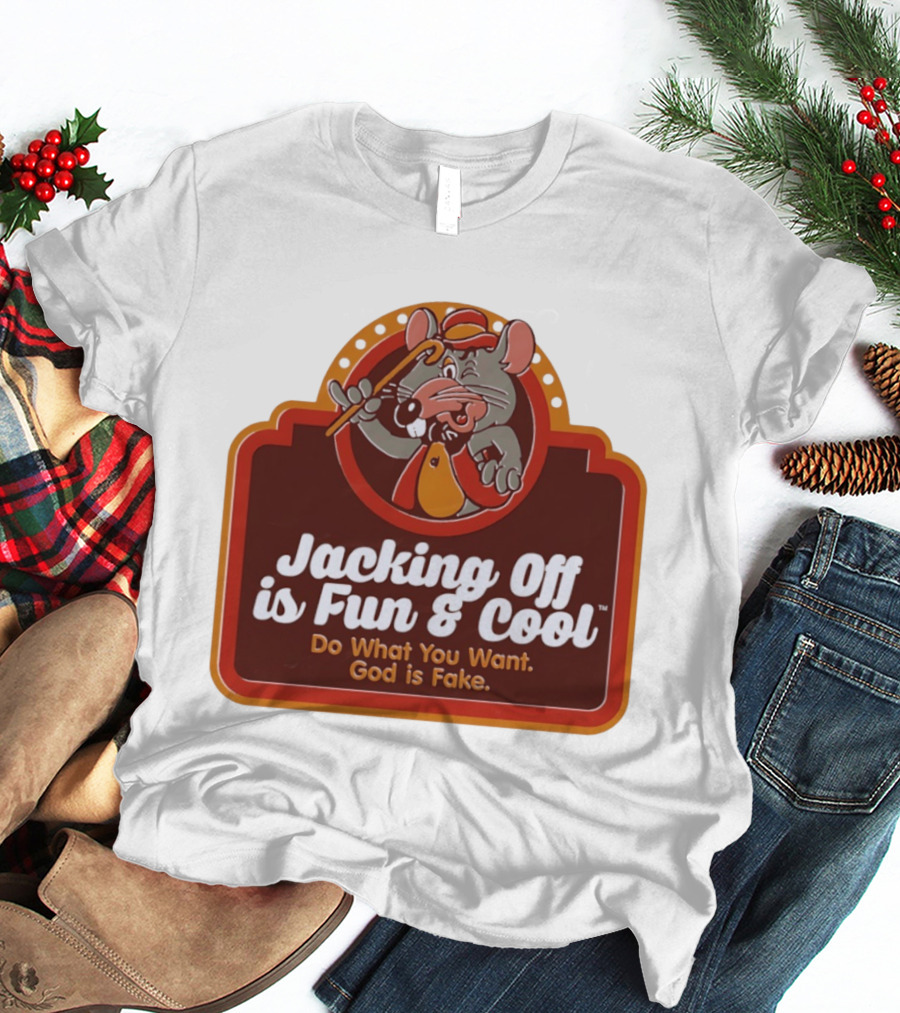 Chuck E Cheese Jacking Off Is Fun Do What You Want God Is Fake T-Shirt