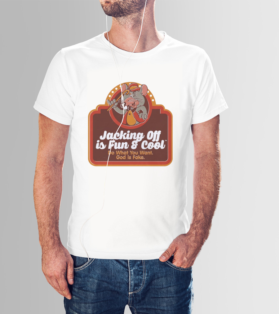 Chuck E Cheese Jacking Off Is Fun Do What You Want God Is Fake T-Shirt