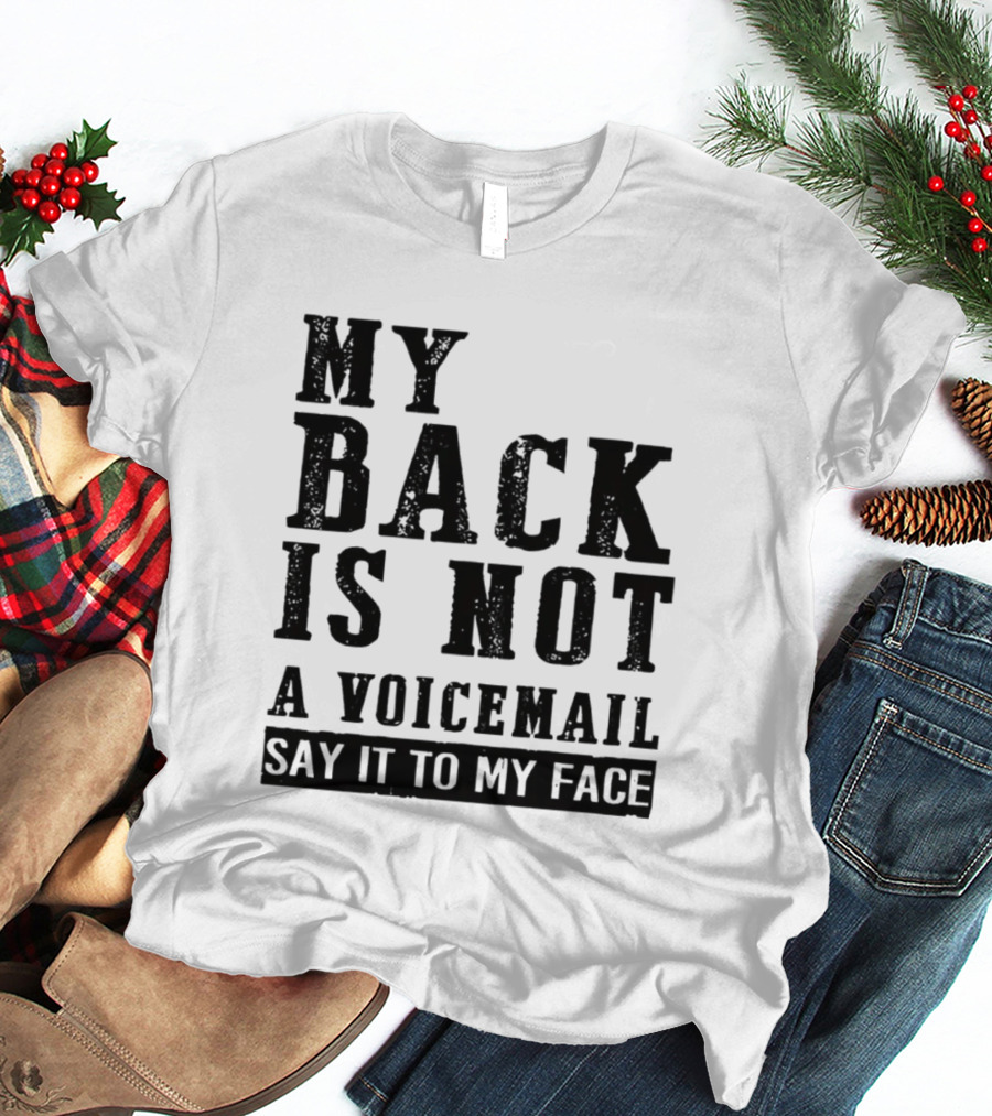 My Back Is Not A Voicemail Say It To My Face T-Shirt