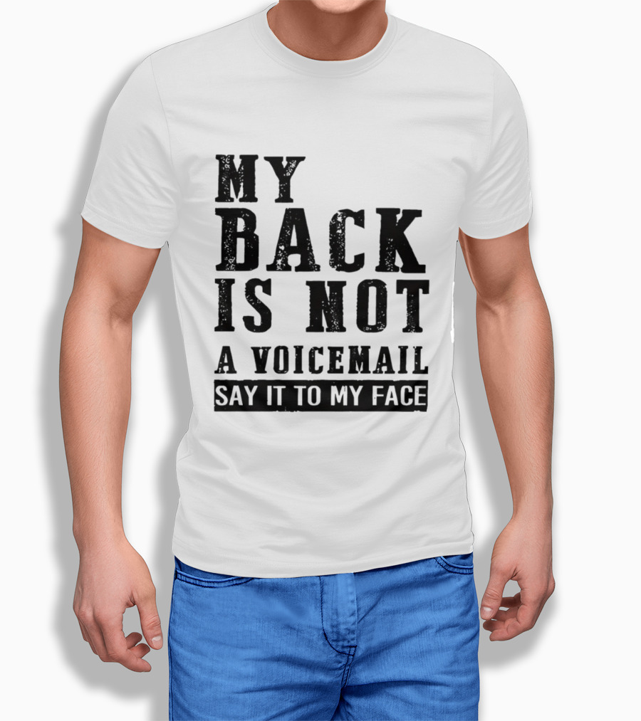 My Back Is Not A Voicemail Say It To My Face T-Shirt