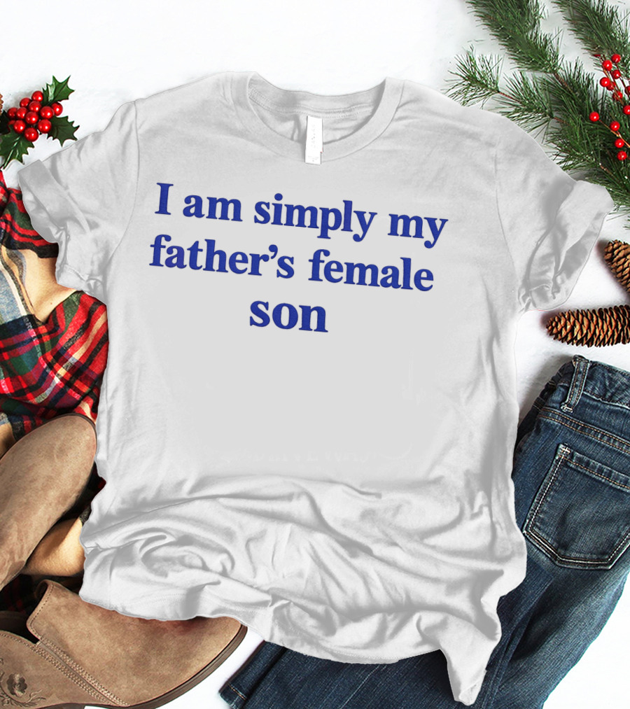 I Am Simply My Father's Female Son T-Shirt