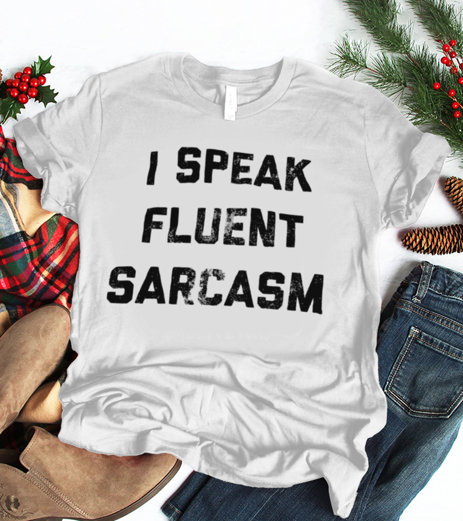 I Speak Fluent Sarcasm Witty Quote Trend T-Shirt