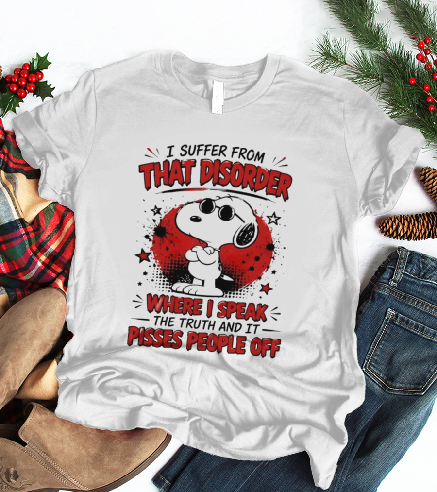 Snoopy Peanuts I Suffer From That Disorder Where I Speak The Truth And It Pisses People Off T-Shirt