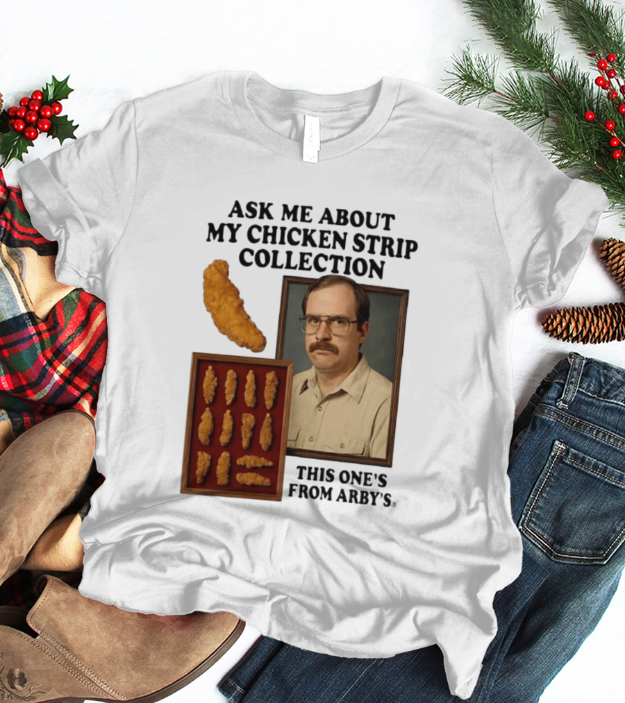 Ask Me About My Chicken Strip Collection This One's From Arby's T-Shirt