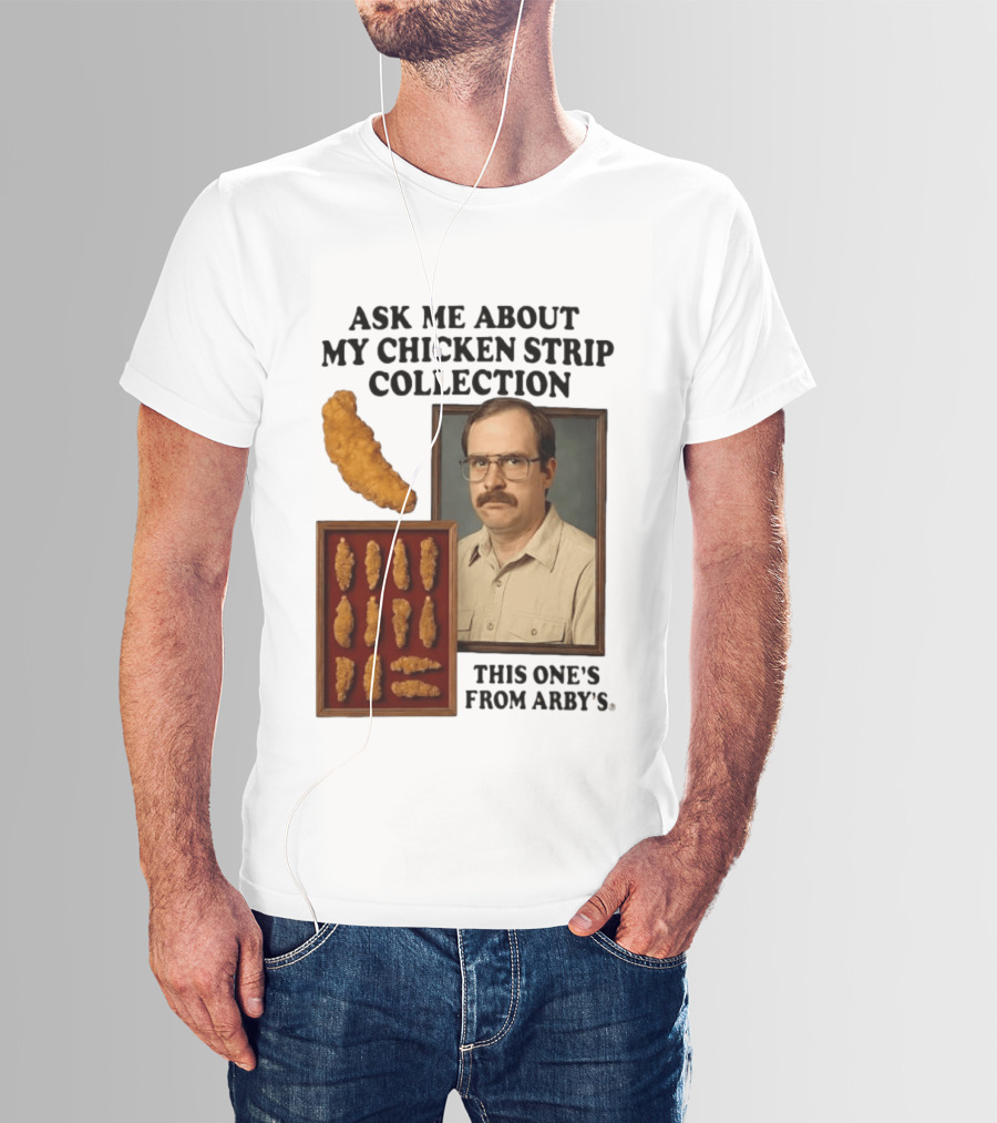 Ask Me About My Chicken Strip Collection This One's From Arby's T-Shirt