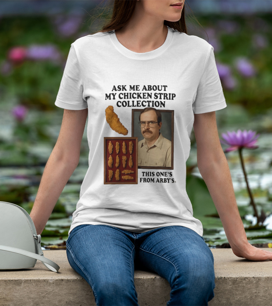 Ask Me About My Chicken Strip Collection This One's From Arby's T-Shirt
