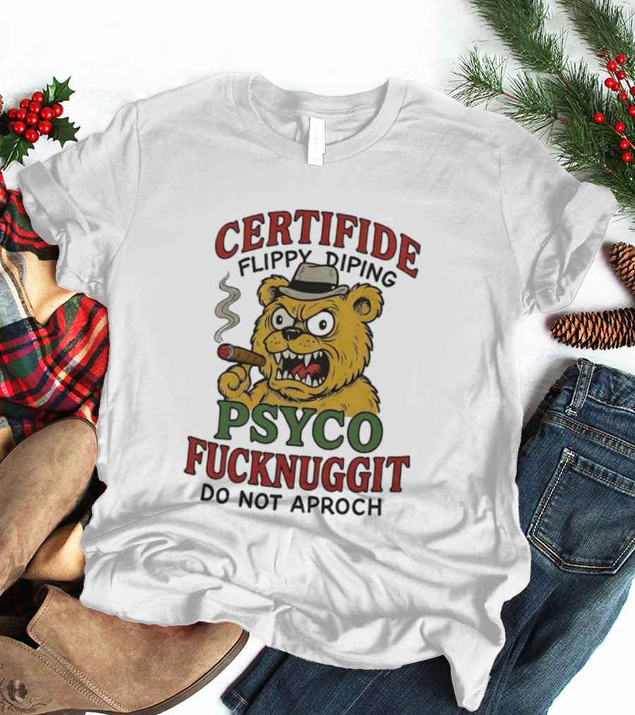 CERTIFIDE Flippy Diping Psyco Fucknuggit Do Not Aproch Smoking Hat Bear T-Shirt