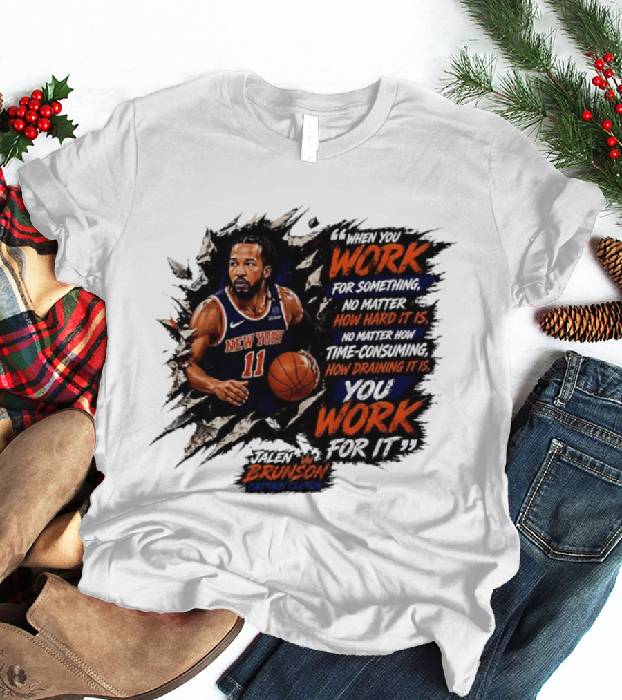 Jalen Brunson New York Knicks 11 Work Hard No Matter How Draining It Is Captain Clutch T-Shirt