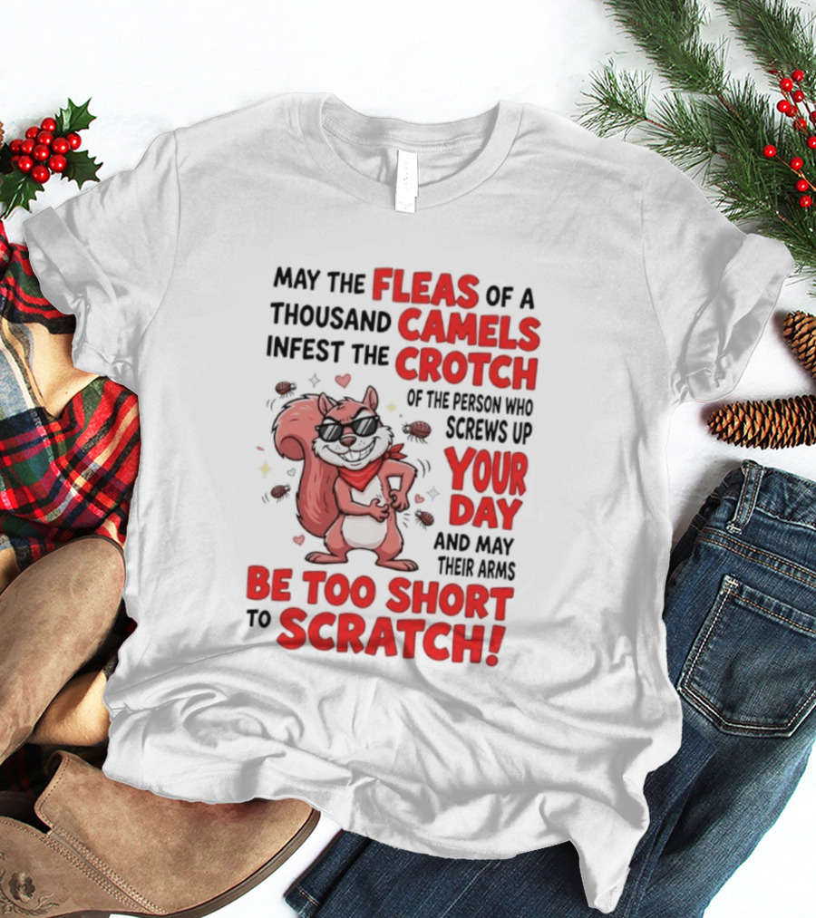 May The Fleas Of A Thousand Camels Infest The Crotch Of The Person Who Screws Up Your Day And May Their Arms Be Too Short To Scratch Funny Squirrel T-Shirt