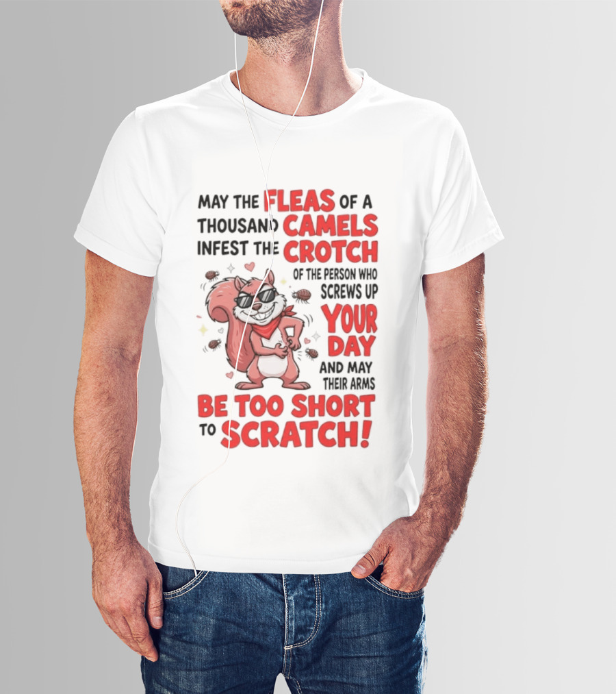 May The Fleas Of A Thousand Camels Infest The Crotch Of The Person Who Screws Up Your Day And May Their Arms Be Too Short To Scratch Funny Squirrel T-Shirt