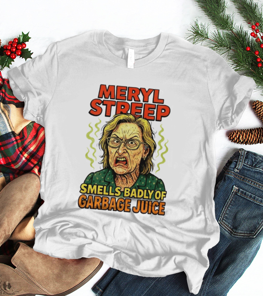 Meryl Streep Smells Badly Of Garbage Juice T-Shirt