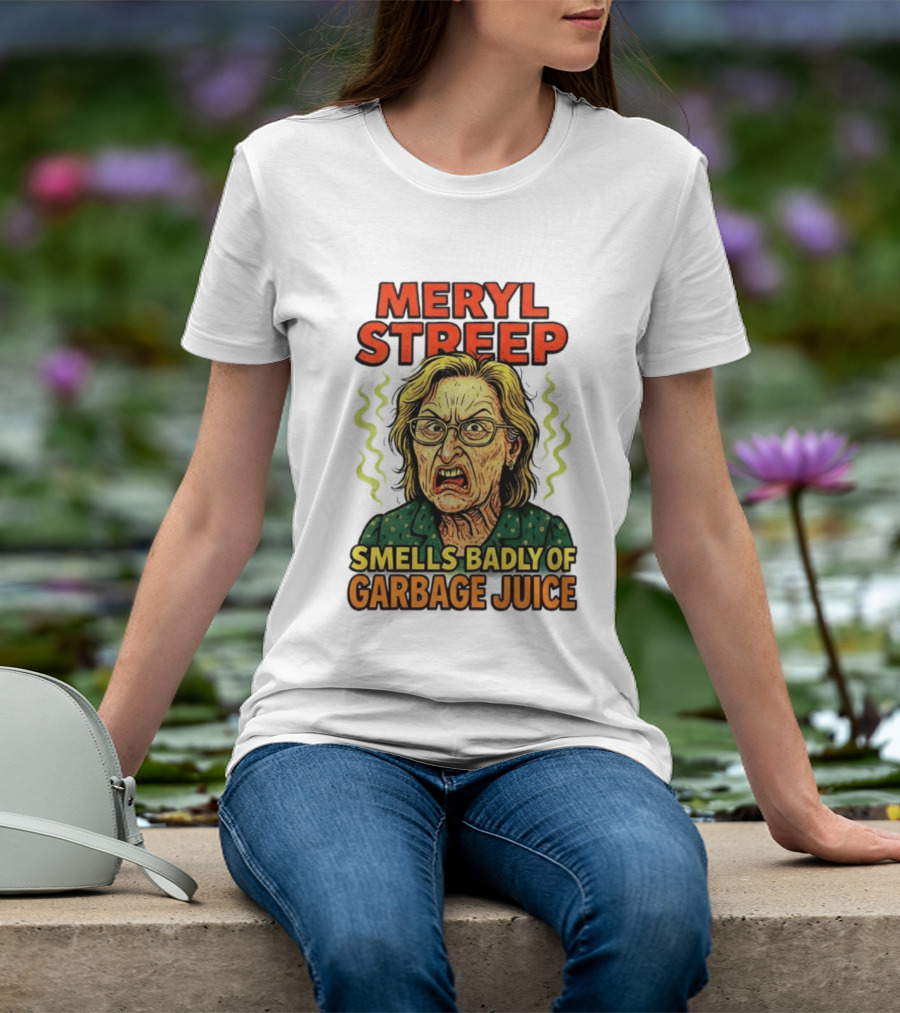 Meryl Streep Smells Badly Of Garbage Juice T-Shirt