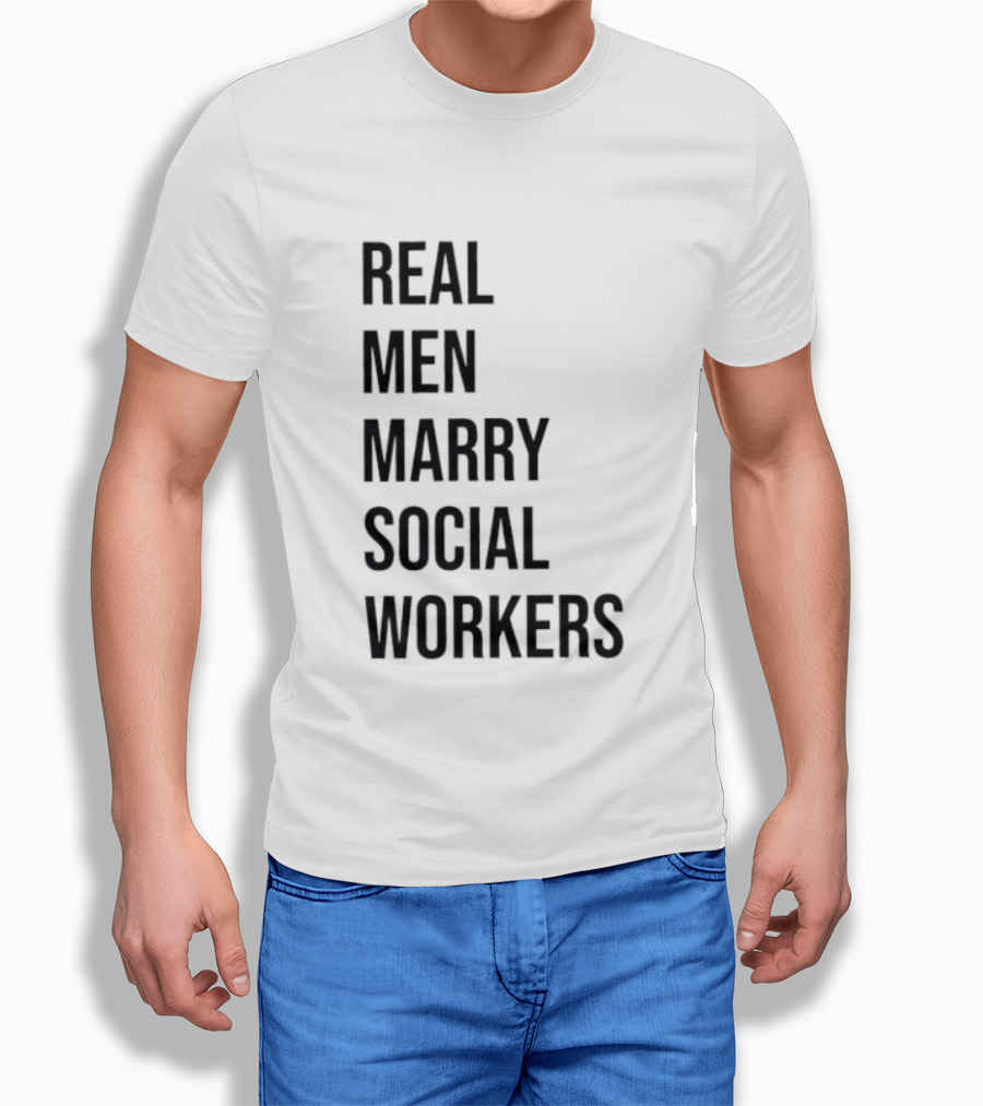 Real Men Marry Social Workers Empowering Message T-Shirt