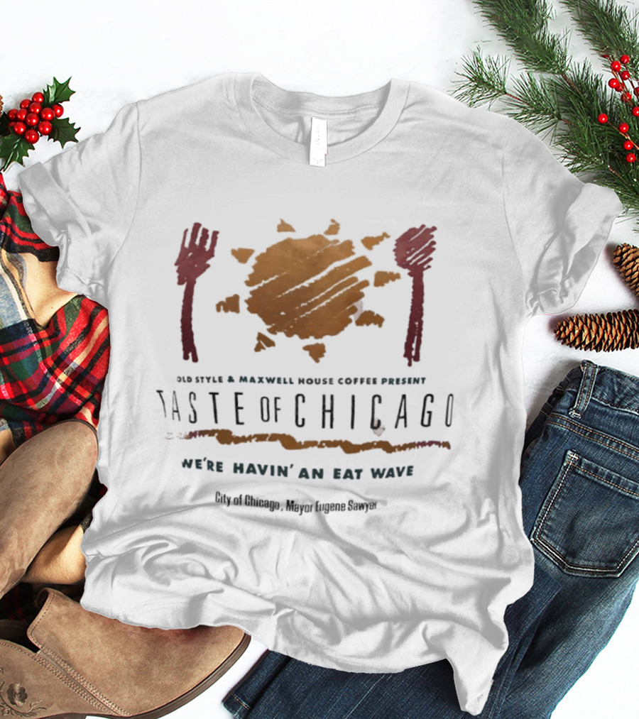 Old Style Maxwell House Coffee Present Taste Of Chicago We're Havin' An Eat Wave City Of Chicago Mayor Eugene Sawyer T-Shirt