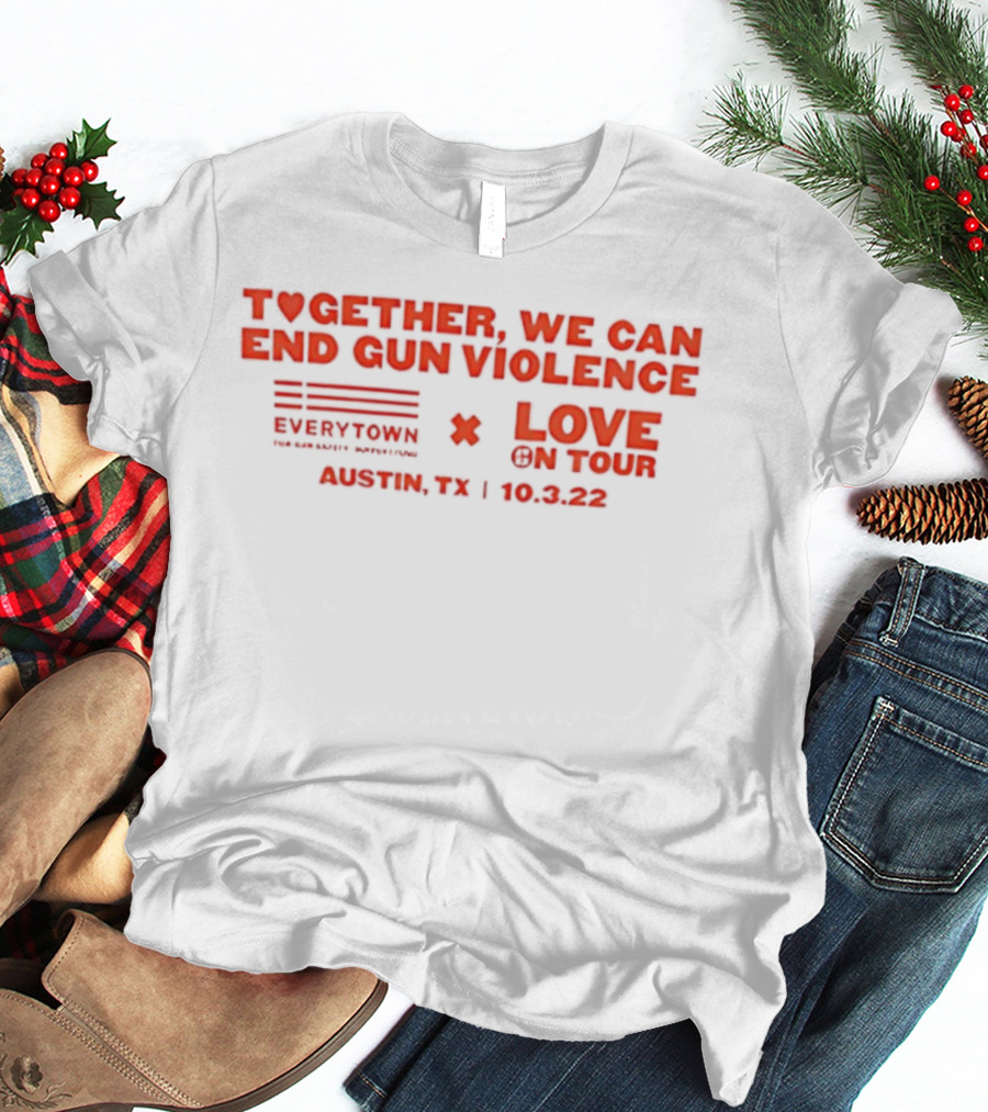 Together We Can End Gun Violence Everytown Love On Tour Austin TX 10.03.22 T-Shirt