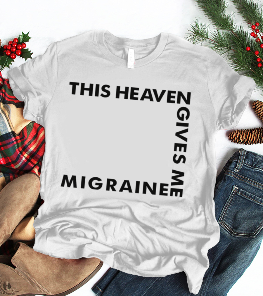This Heaven Gives Me Migraine T-Shirt