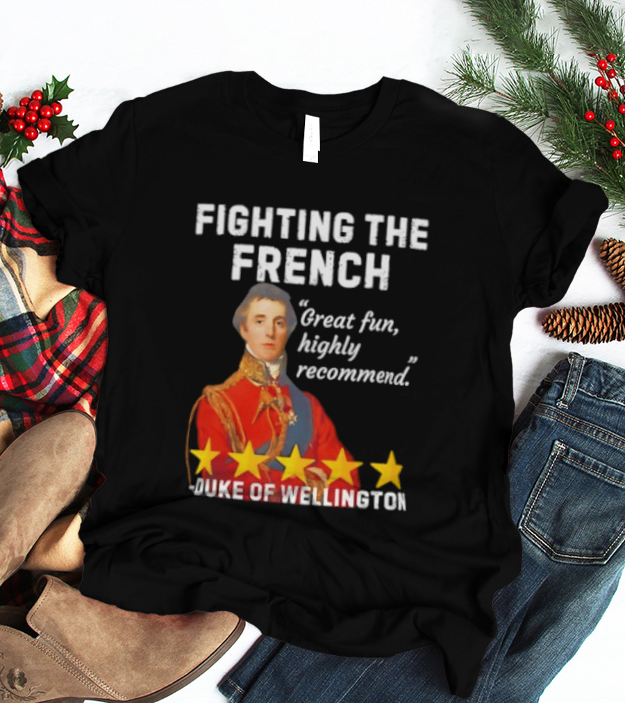 Fighting The French Duke Of Wellington Great Fun Highly Recommend T-Shirt