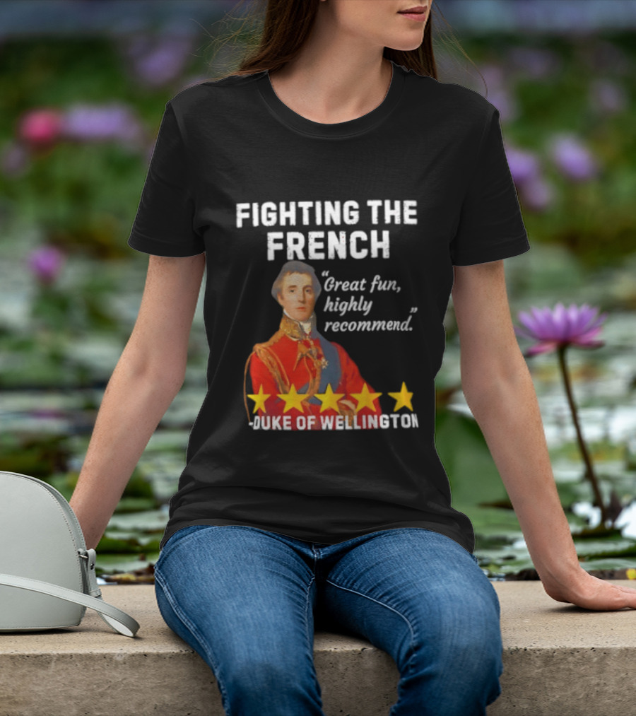 Fighting The French Duke Of Wellington Great Fun Highly Recommend T-Shirt