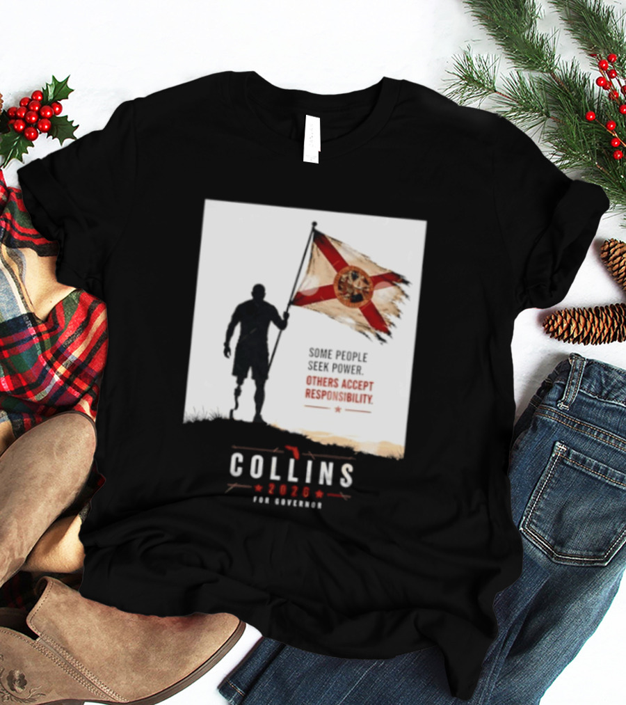 Collins 2026 For Governor Florida Flag Some People Seek Power Others Accept Responsibility T-Shirt