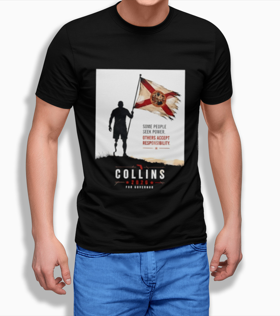 Collins 2026 For Governor Florida Flag Some People Seek Power Others Accept Responsibility T-Shirt