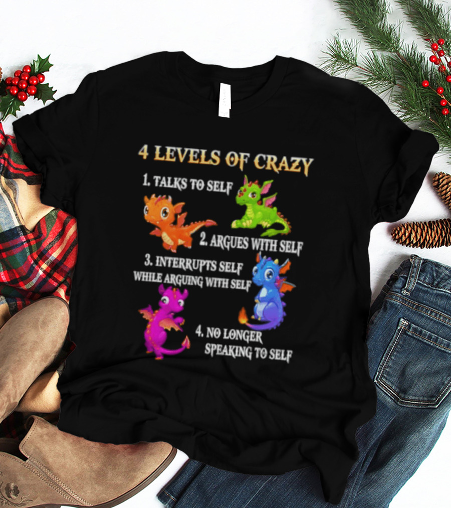 4 Levels Of Crazy Talks To Self Argues With Self Interrupts Self No Longer Speaking With Colorful Dragons T-Shirt