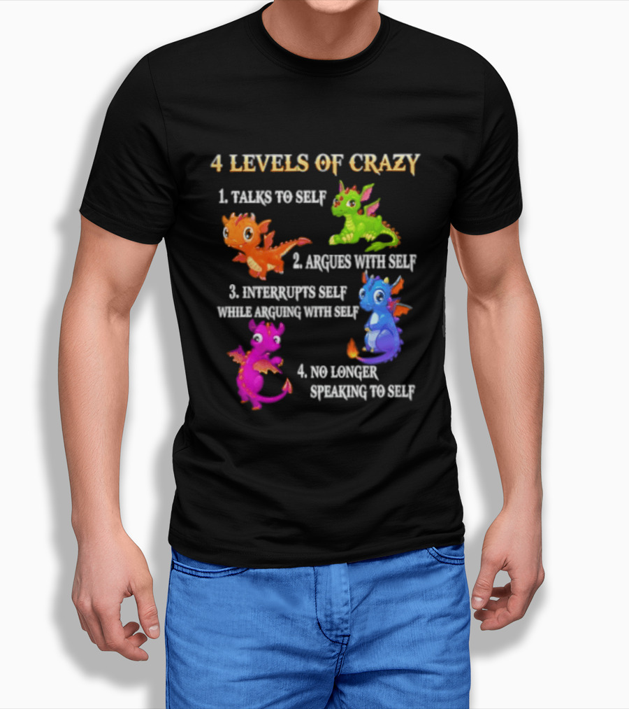 4 Levels Of Crazy Talks To Self Argues With Self Interrupts Self No Longer Speaking With Colorful Dragons T-Shirt