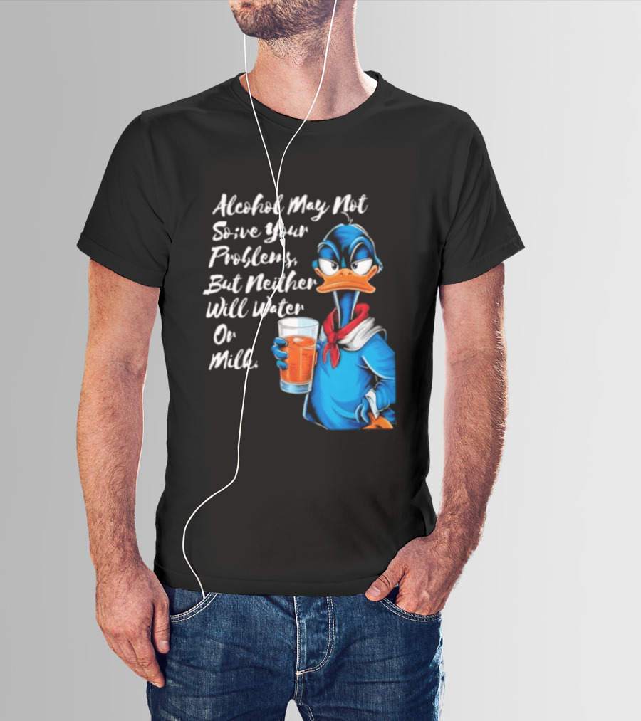 Alcohol May Not Solve Your Problems But Neither Will Water Oil Milk Duck Holding Drink T-Shirt