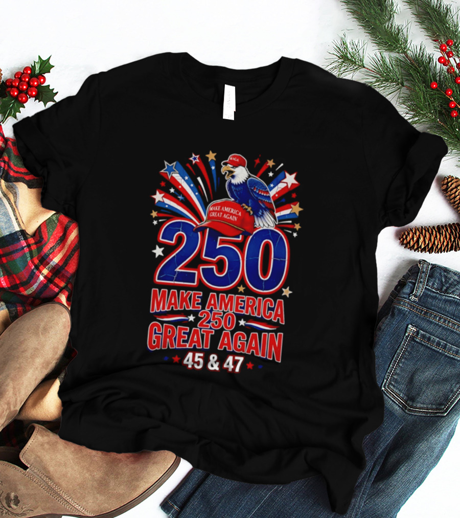 Make America 250 Great Again 45 And 47 Majestic Eagle Patriotic Display T-Shirt