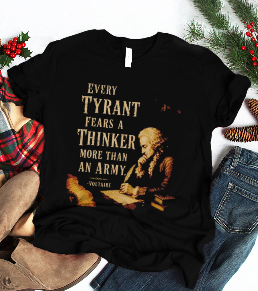 Every Tyrant Fears A Thinker More Than An Army Voltaire Philosophical T-Shirt