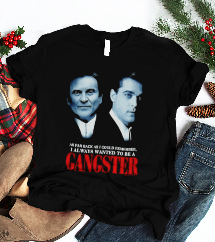 Goodfellas As Far Back As I Could Remember I Always Wanted To Be A Gangster T-Shirt