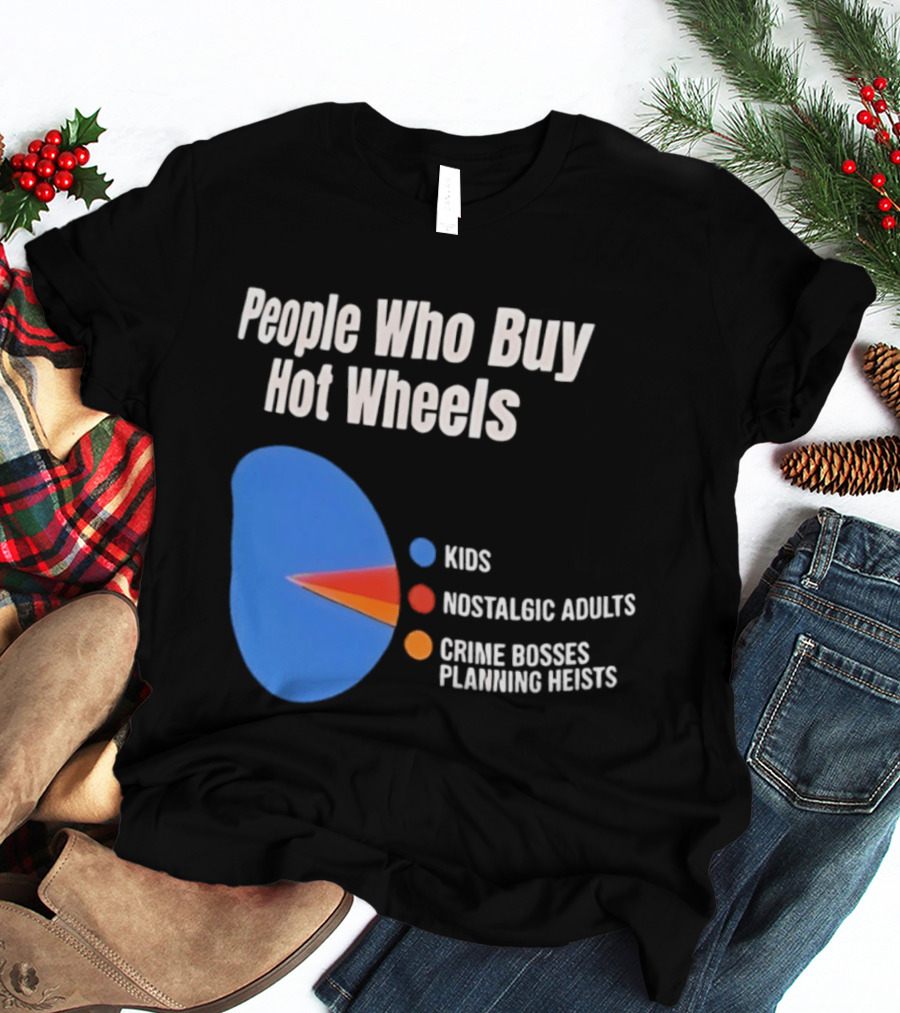 People Who Buy Hot Wheels Kids Nostalgic Adults Crime Bosses Planning Heists T-Shirt
