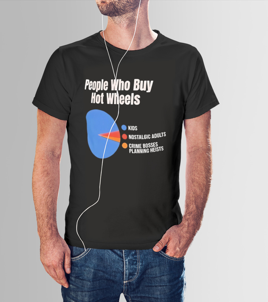 People Who Buy Hot Wheels Kids Nostalgic Adults Crime Bosses Planning Heists T-Shirt