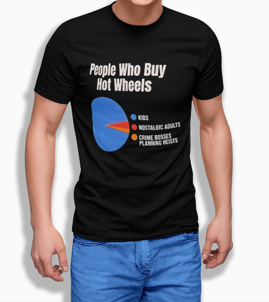 People Who Buy Hot Wheels Kids Nostalgic Adults Crime Bosses Planning Heists T-Shirt