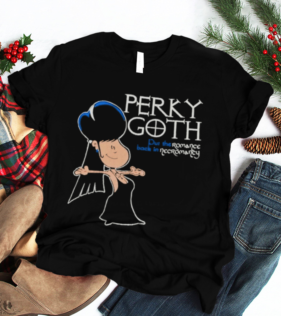 Perky Goth Fun Put The Romance Back In Necromancy T-Shirt